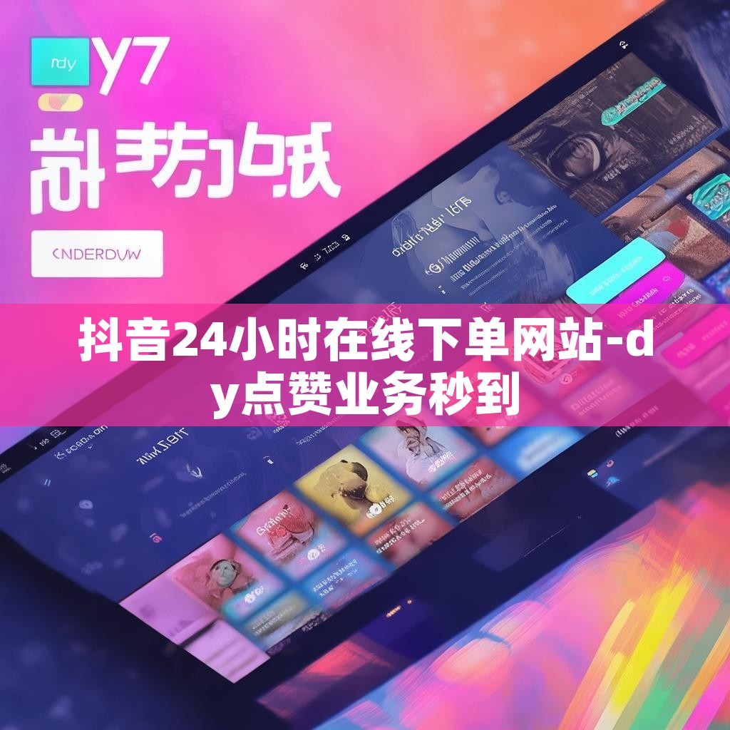 抖音24小时在线下单网站-dy点赞业务秒到