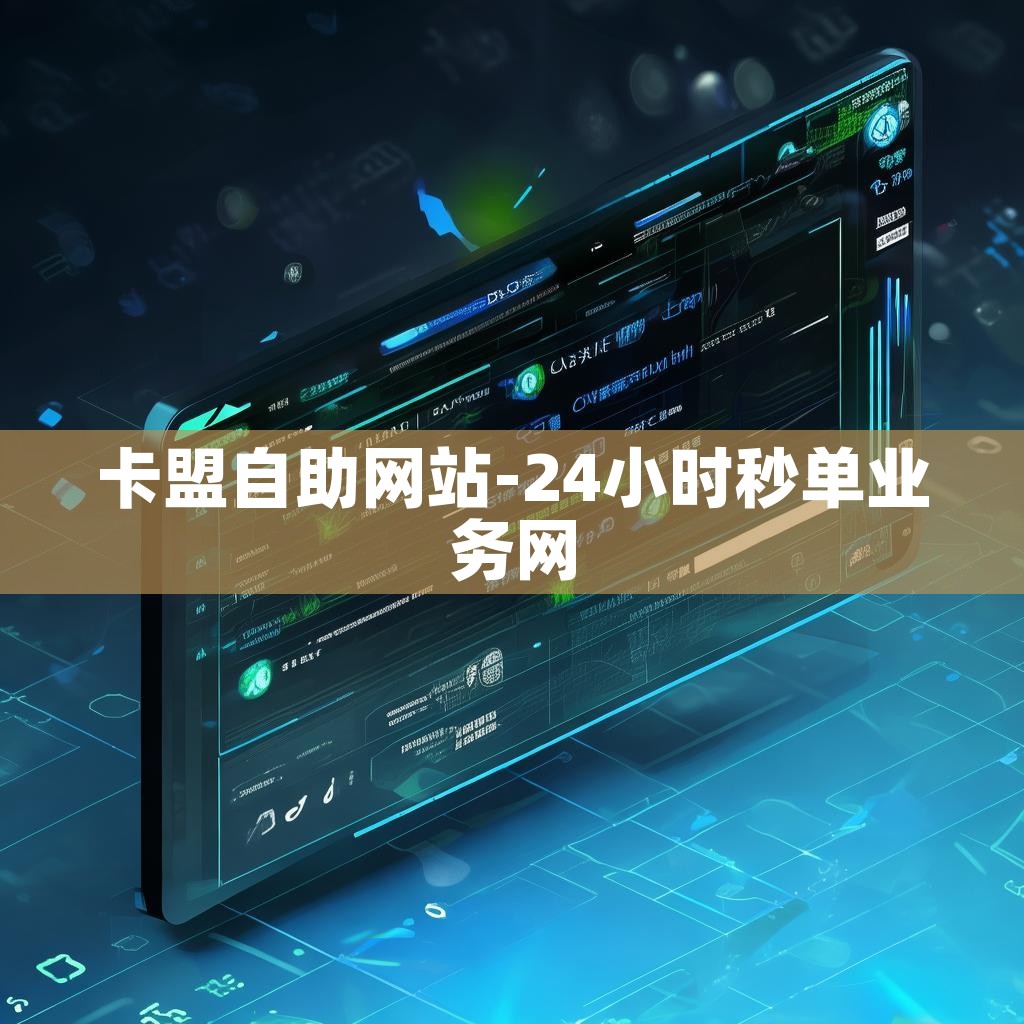 卡盟自助网站-24小时秒单业务网